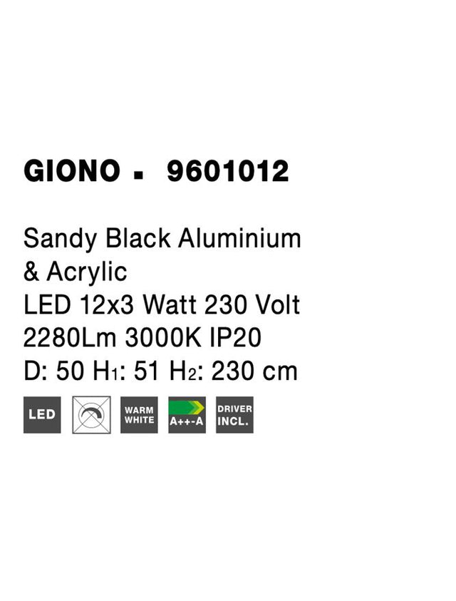 GIONO Sandy Black Aluminium
& Acrylic
LED 29 Watt 230 Volt
3434Lm 3000K IP20
D: 50 H1: 51 H2: 230 cm Adjustable Height