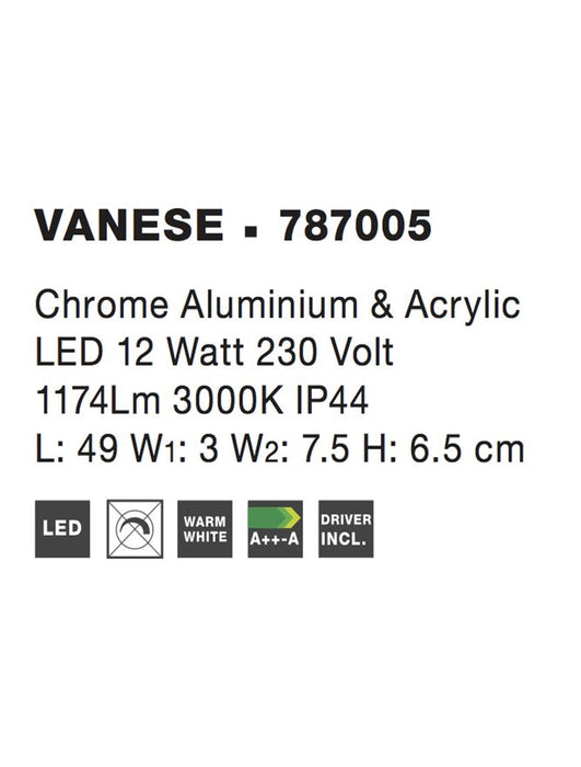 VANESE Chrome Aluminium & Acrylic LED 12W 1174Lm 3000K IP44 L: 49 W1: 3 W2: 7.5 H: 6.5 cm