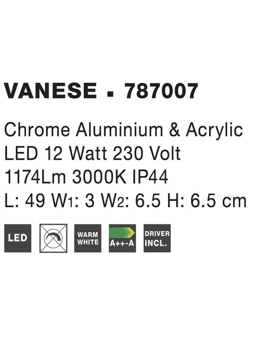 VANESE Chrome Aluminium & Acrylic LED 12W 1174Lm 3000K IP44 L: 49 W1: 3 W2: 6.5 H: 6.5 cm
