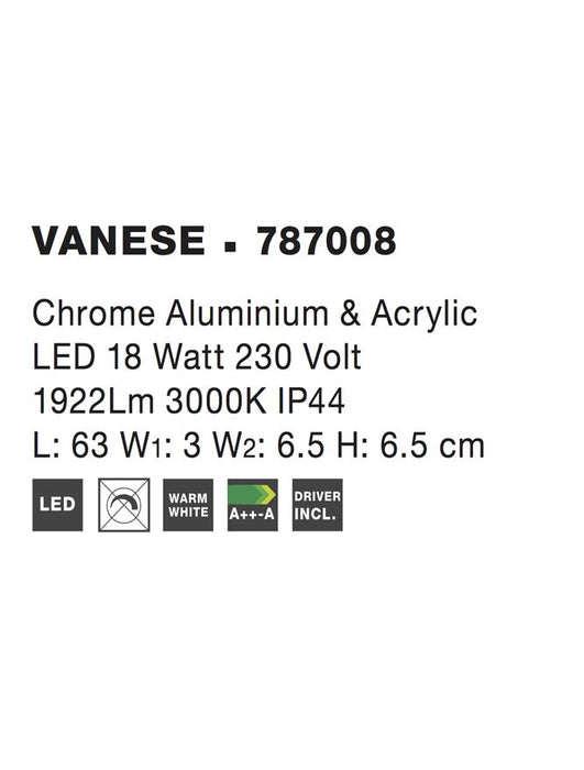 VANESE Chrome Aluminium & Acrylic LED 18W 1922Lm 3000K IP44 L: 63 W1: 3 W2: 6.5 H: 6.5 cm