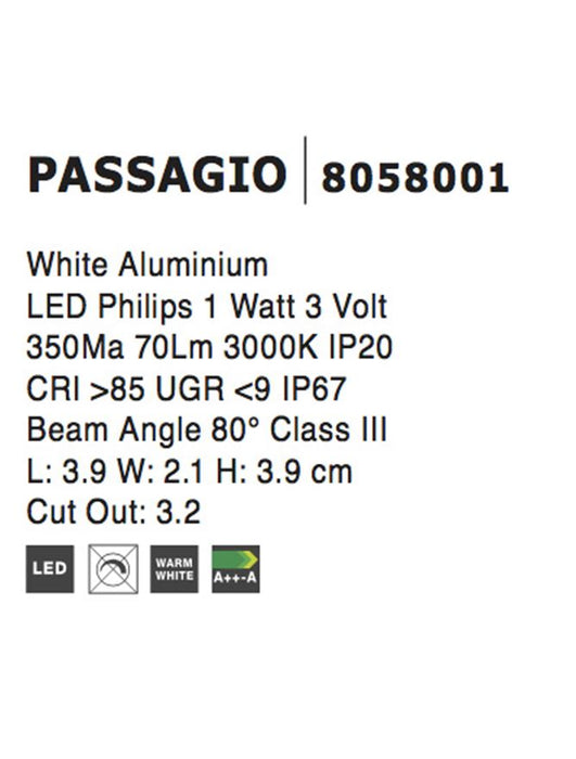 PASSAGIO White Aluminium LED 1 Watt 41,36Lm 3000K 3 Volt 50Hz IP54 L: 3.9 W: 2.2 H: 3.9 cm Cut Out: 3.4 cm Cable Lenght 1.80m Connect it with driver 9020170