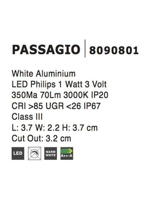PASSAGIO White Aluminium LED 1 Watt 18,09Lm 3000K 3 Volt 50Hz IP54 L: 3.7 W: 2.2 H: 3.7 cm Cut Out: 3.2 cm Cable Lenght 1.80m Connect it with driver 9020170