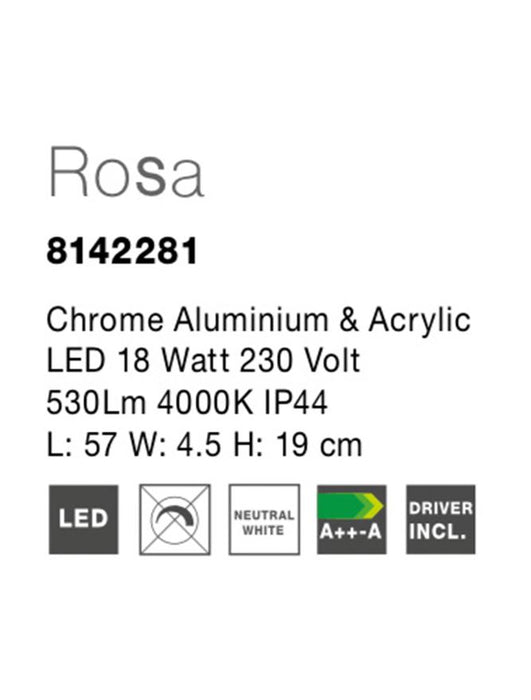 ROSA Chrome Aluminium & Acrylic LED 18 Watt 230 Volt 530Lm 4000K IP44 L: 57 W: 4.5 H: 19 cm