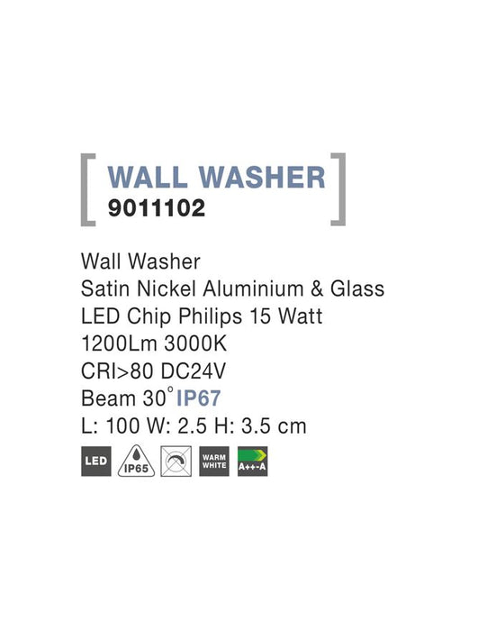 WALL WASHER Satin Nickel Alum.& Glass LED 15 Watt 1200Lm 3000K L: 100 W: 2.5 H: 3.5 cm IP67