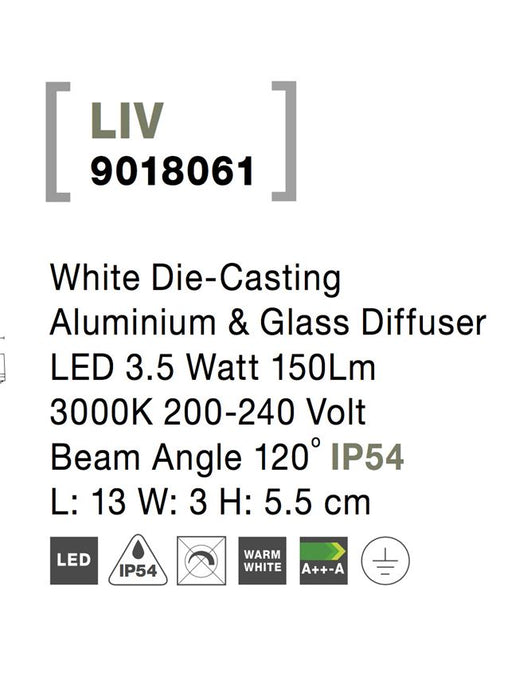 LIV White Die-Casting Aluminium & Glass Diffuser LED 3.5 Watt 150Lm 3000K 200-240 Volt
Beam Angle 120° IP54 L: 13 W: 3 H: 5.5 cm