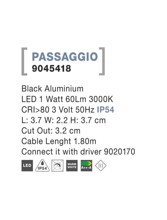PASSAGIO Black Aluminium LED 1 Watt 18,09Lm 3000K 3 Volt 50Hz IP54 L: 3.7 W: 2.2 H: 3.7 cm Cut Out: 3.2 cm Cable Lenght 1.80m Connect it with driver 9020170