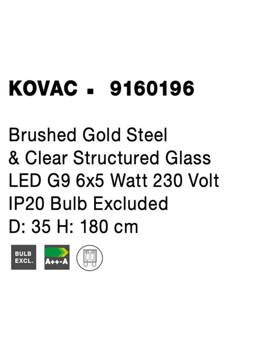 KOVAC Brushed Gold Steel & Clear Structured Glass LED G9 6x5 Watt 230 Volt IP20 Bulb Excluded D: 35 H: 180 cm