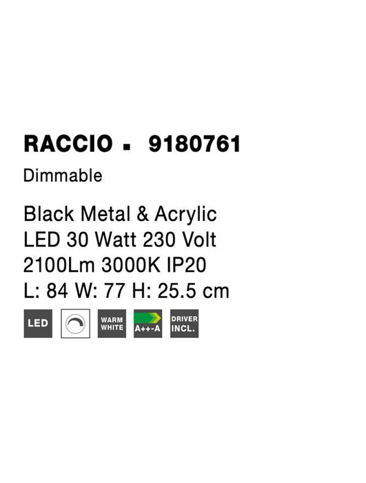 RACCIO Black Metal & Acrylic LED 30 Watt 230 Volt 2100Lm 3000K IP20 L: 84 W: 77 H: 25.5 cm