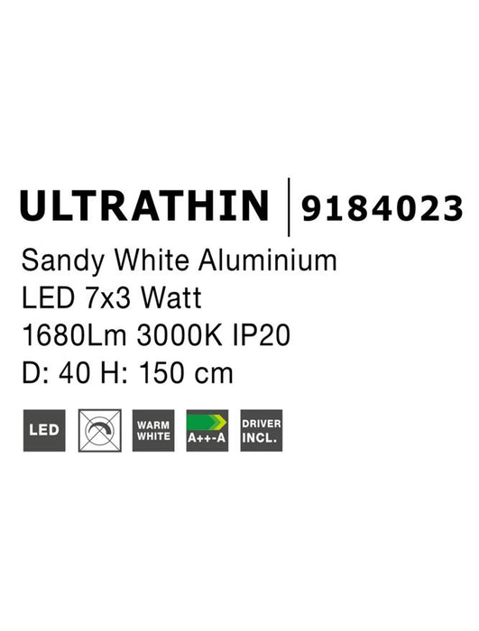 ULTRATHIN Sandy White Aluminium 
LED 7x3 Watt 230 Volt 
1260Lm 3000K IP20 
D: 40 H: 150 cm Adjustable Height