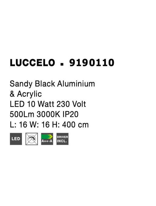 LUCCELO Sandy Black Aluminium
& Acrylic 
LED 10 Watt 230 Volt 
500Lm 3000K IP20
Cable Length: 390 cm 
L: 16 W: 16 H: 400 cm Adjustable Height, Rotating & Adjustable