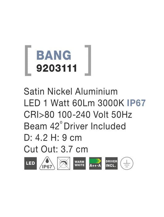 BANG Satin Nickel Aluminium LED 1 Watt 60Lm 3000K IP67 100-240 Volt 50Hz Beam 42o Driver Included D: 4.2 H: 7 cm Cut Out: 3.7 cm